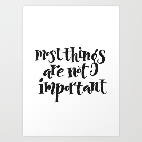 Most Things Are Not Important Art Print
