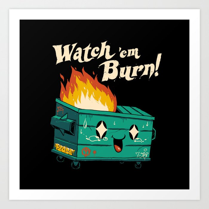 Watch 'Em Burn! Art Print