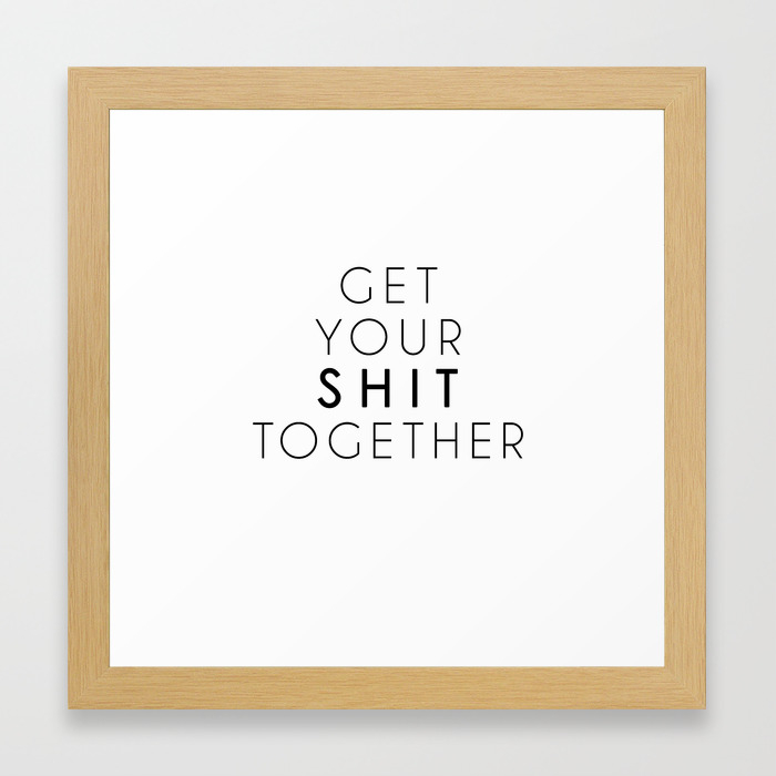 Gordon Quotes Get Your Shit Together Framed Art Print