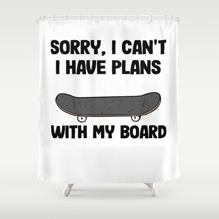 Sorry I Can't I Have Plans With My Board Funny Skateboard Shower Curtain
