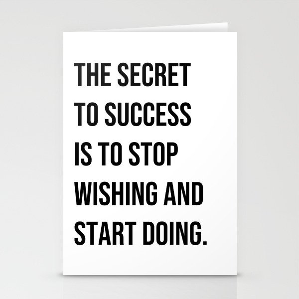 The secret to success is to stop wishing and start doing Stationery Cards