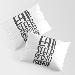 Eat Sleep Be Cute Repeat Pillow Sham