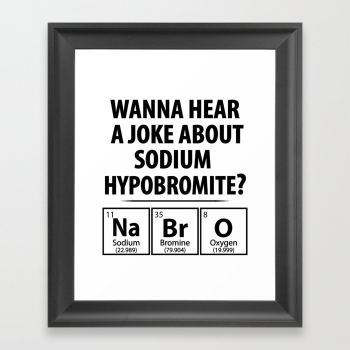 Wanna Hear A Joke About Sodium Hypobromite? NaBro - Funny Chemist Gift Framed Art Print