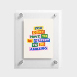 You Don't Have to Be Perfect to Be Amazing Floating Acrylic Print