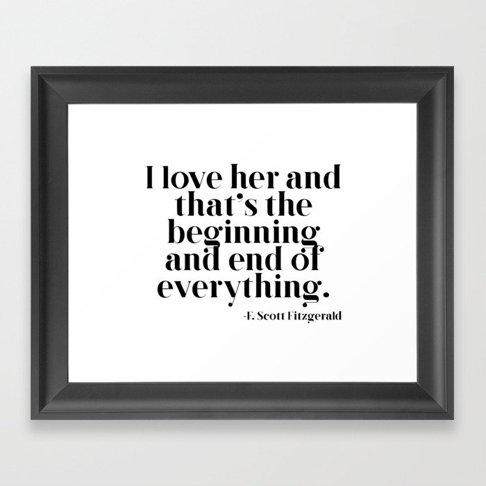 I love her and that's the beginning and end of everything Framed Art Print