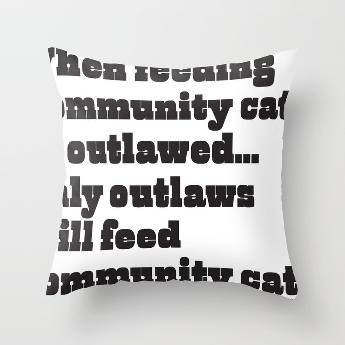 When feeding community cats is outlawed... Throw Pillow