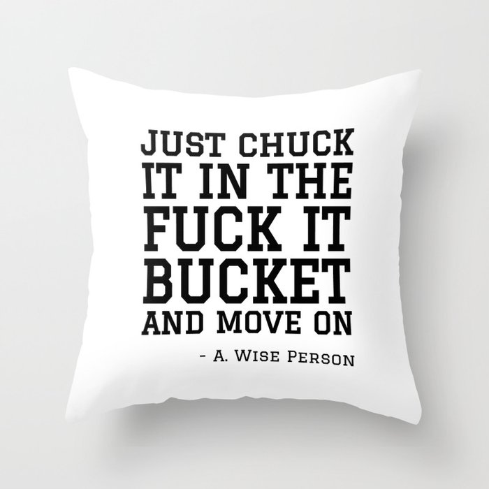 JUST CHUCK IT IN THE FUCK IT BUCKET Throw Pillow