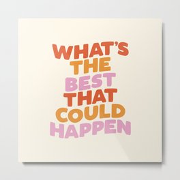 What's The Best That Could Happen Metal Print | Pastel, Inspirational, Trippy, Midcentury, Quotes, Colorful, Motivation, Minimalism, Graphicdesign, Daily 