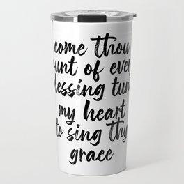 Come Thou Fount of Every Blessing Tune My Heart to Sing Thy Grace Script Travel Mug