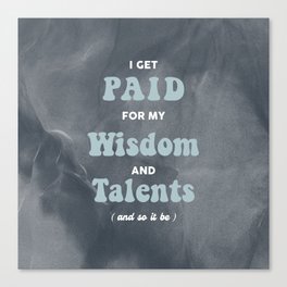 I Get Paid For My Wisdom And Talents Canvas Print