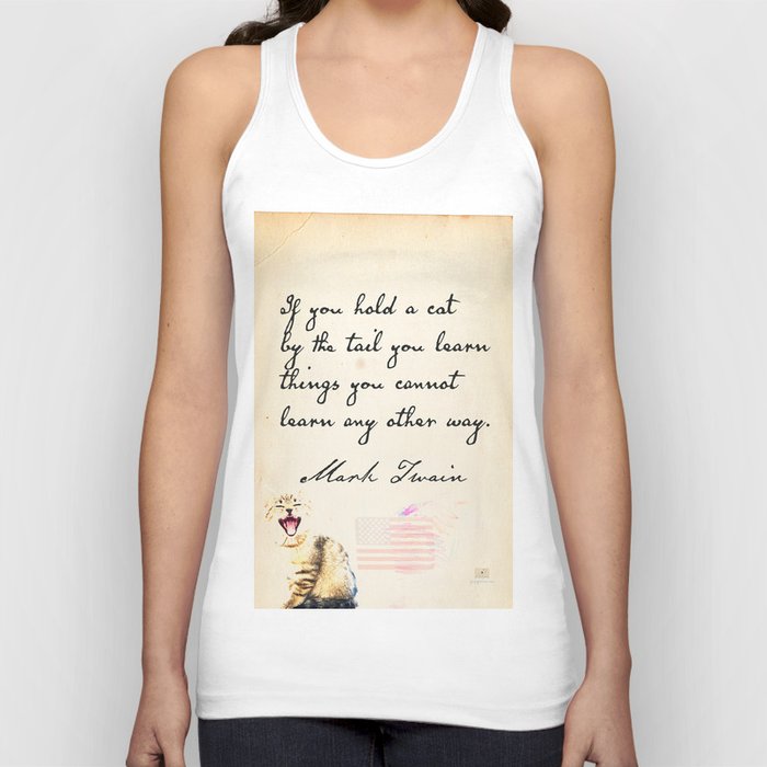 If you hold a cat by the tail you learn things you cannot learn any other way. Mark Twain Tank Top