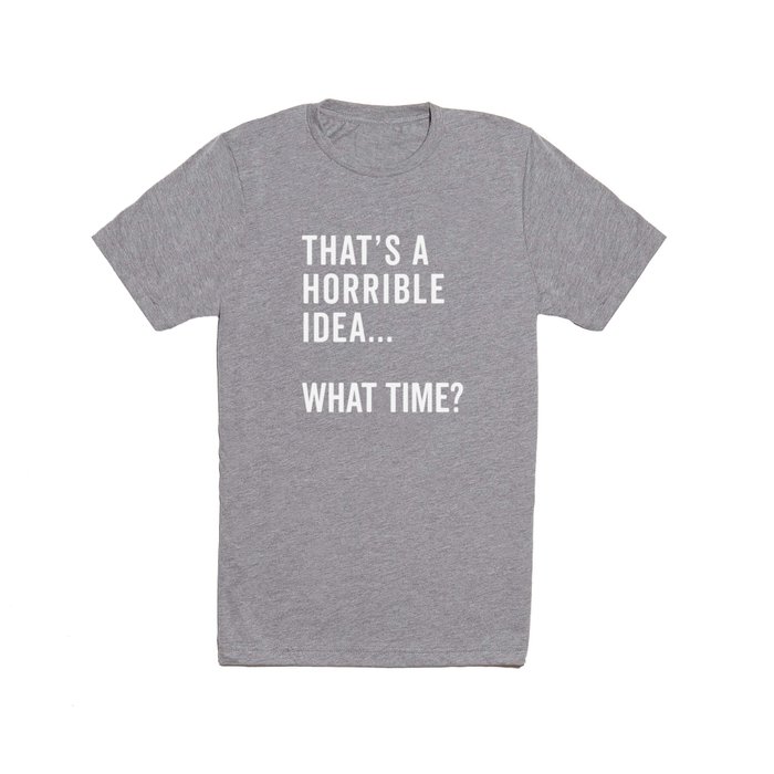 A Horrible Idea What Time Funny Sarcastic Quote T Shirt
