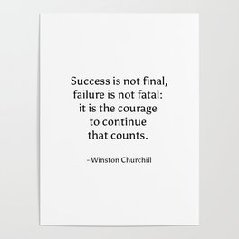 Success is not final, failure is not fatal - it is the courage to continue that counts Poster