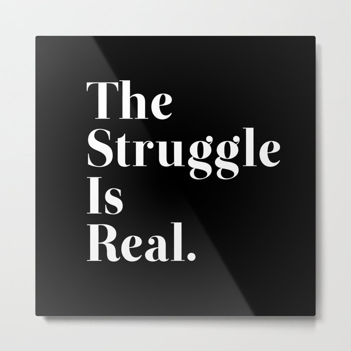 The Struggle Is Real Metal Print