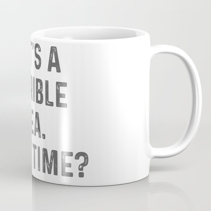 THAT'S A HORRIBLE IDEA. WHAT TIME? Funny Sarcastic Original Design Coffee Mug