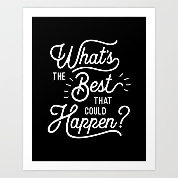 What's The Best That Could Happen typography wall art home decor Art Print