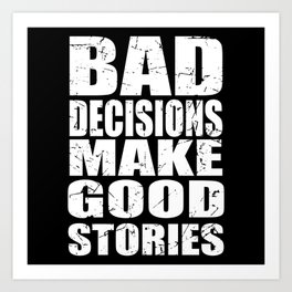 Bad Decisions Make Good Stories Art Print