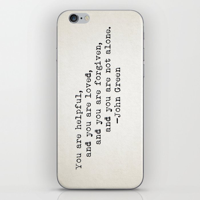 “You are helpful, and you are loved, and you are forgiven, and you are not alone.” -John Green iPhone Skin