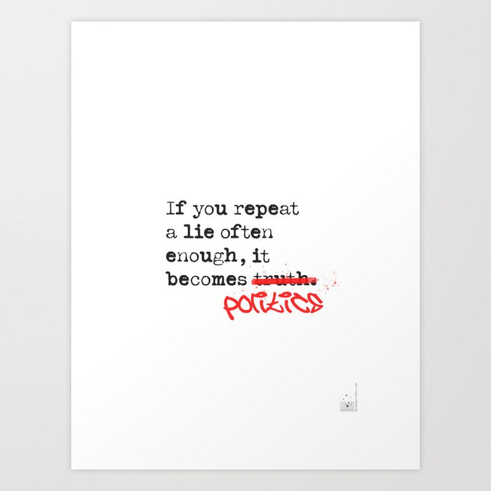 If you repeat a lie often enough, it becomes truth. Art Print by epic
