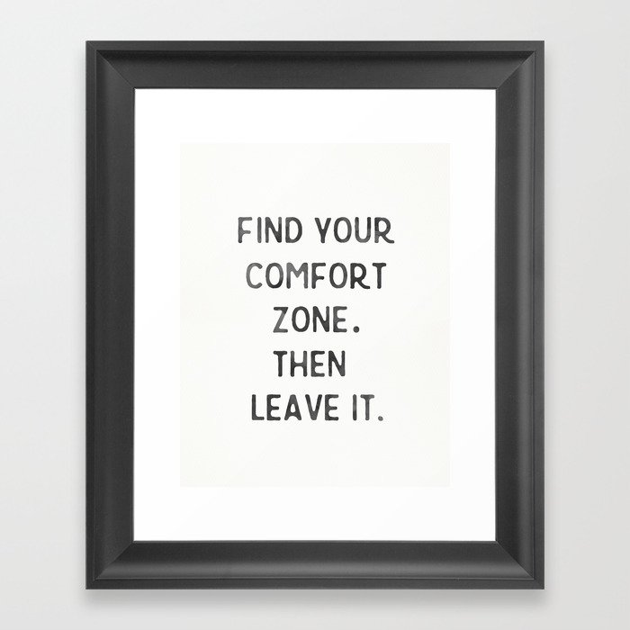 Find Your Comfort Zone Then Leave It Framed Art Print By