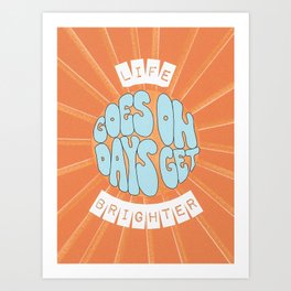 life goes on days get brighter Art Print