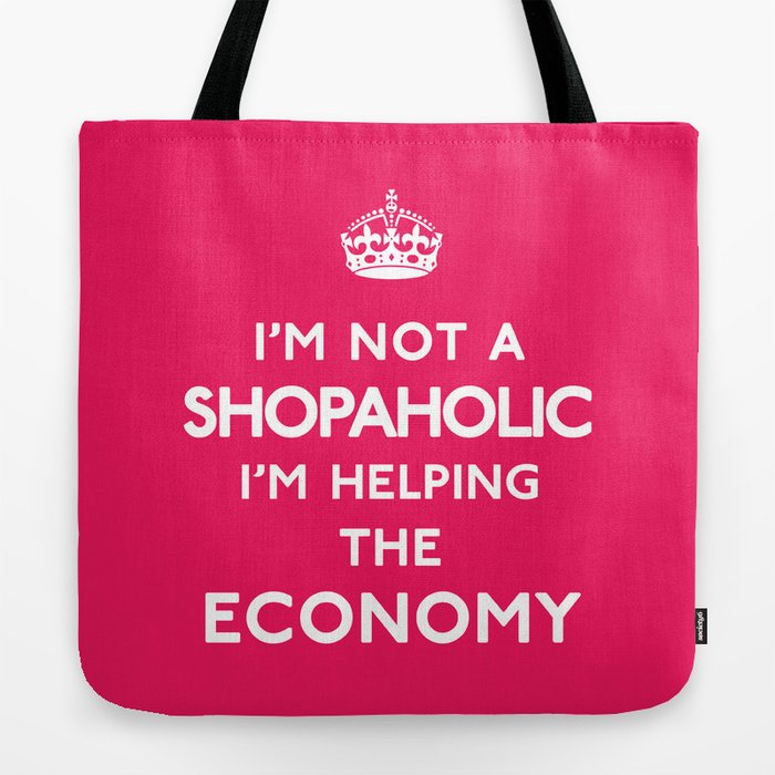 I'm not a Shopaholic, I'm helping the Economy. Tote Bag by ...