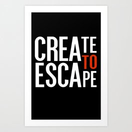 Create To Escape Art Print