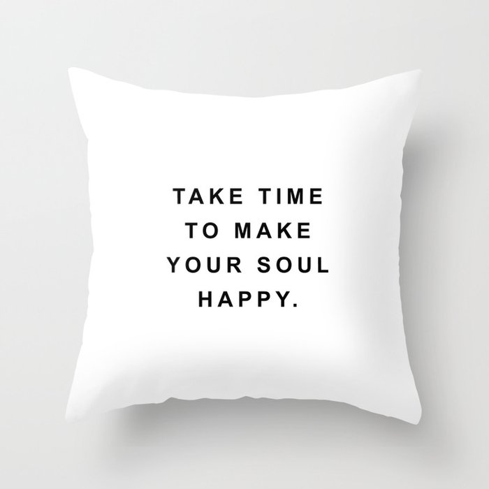 Take time to make your soul happy Throw Pillow