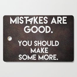 Mistakes are good.  Cutting Board