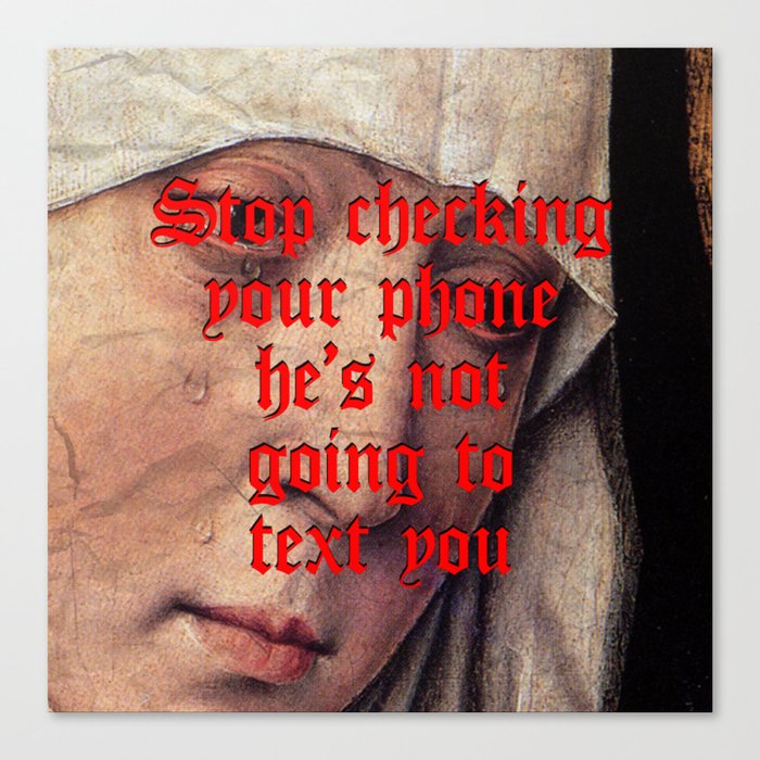 Stop Checking Your Phone, He's Not Going to Text U Canvas Print