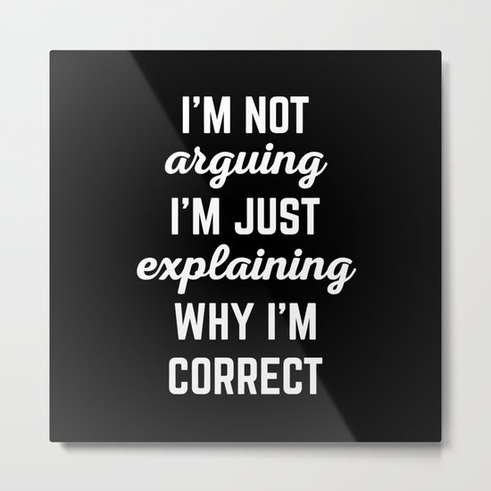 Explaining Why I'm Correct Funny Quote Metal Print
