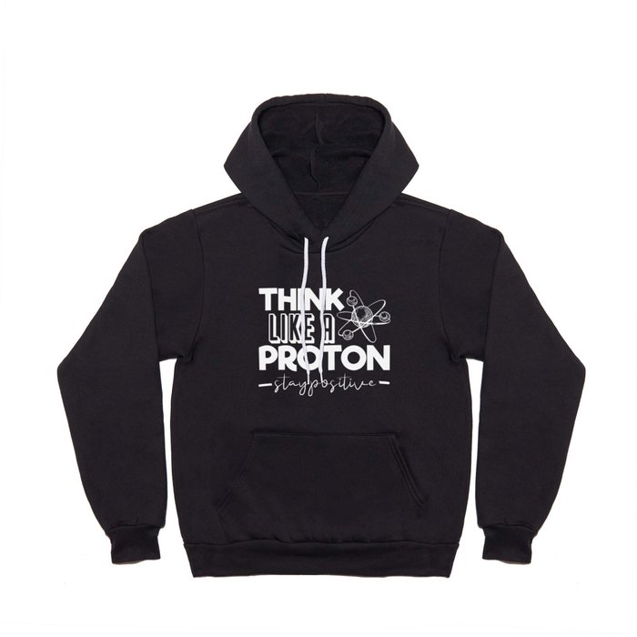 Think Like A Proton Stay Positive Chemistry Quote Hoody
