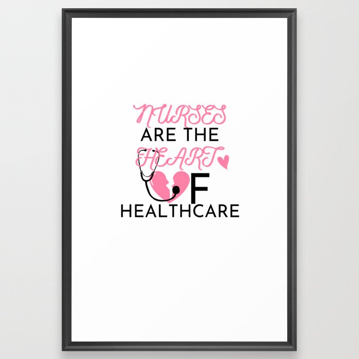 Nurses Are The Heart Of Healthcare Framed Art Print