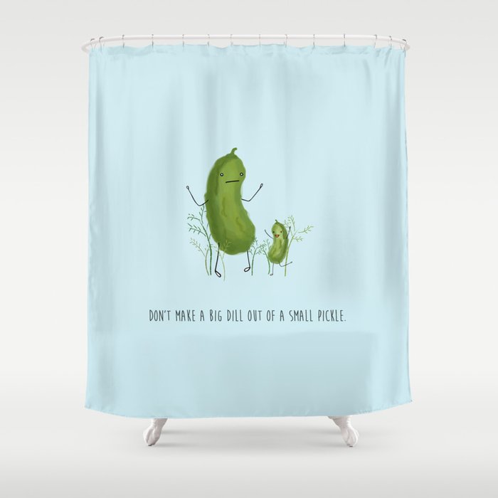 Don't Make A Big Dill Out Of A Small Pickle Shower Curtain