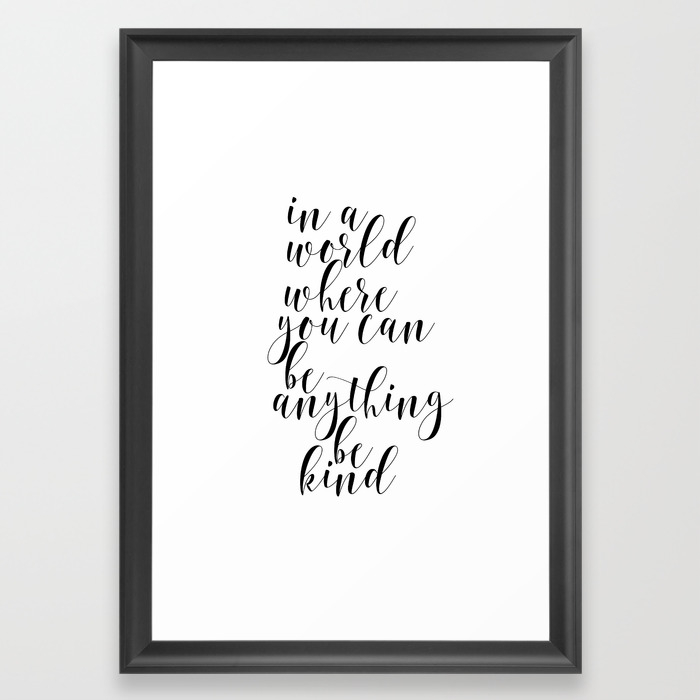 In A World Where You Can Be Anything Be Kind Home Decor Master Bedroom Art Black And White Art Framed Art Print