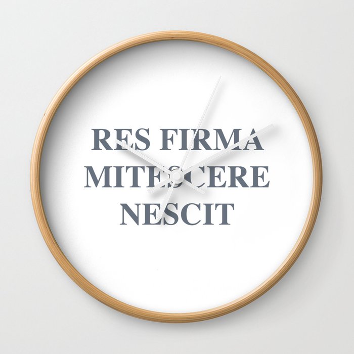 latim quote, a firm resolve does not know how to weaken, res firma mitescere nescit Wall Clock