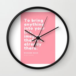 To bring anything into your life, imagine that it’s already there. Richard Bach Wall Clock