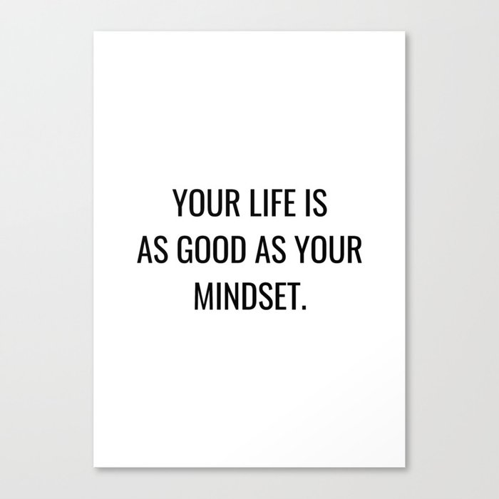 Your life is as good as your mindset Canvas Print