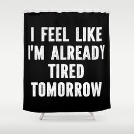 Funny Sarcastic Tired Quote Shower Curtain
