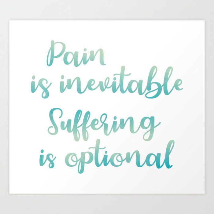 Pain Is Inevitable Suffering Is Optional Art Print