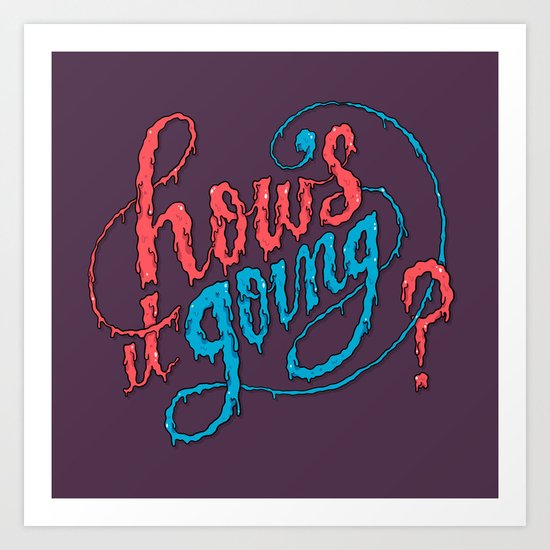 How's it going? Art Print