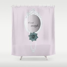 Here's a Mirror to Remind You that You are Good Enough Shower Curtain