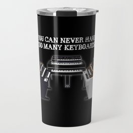 You Can Never Have Too Many Keyboards Travel Mug