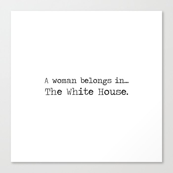 A Woman Belongs In The -White House Canvas Print