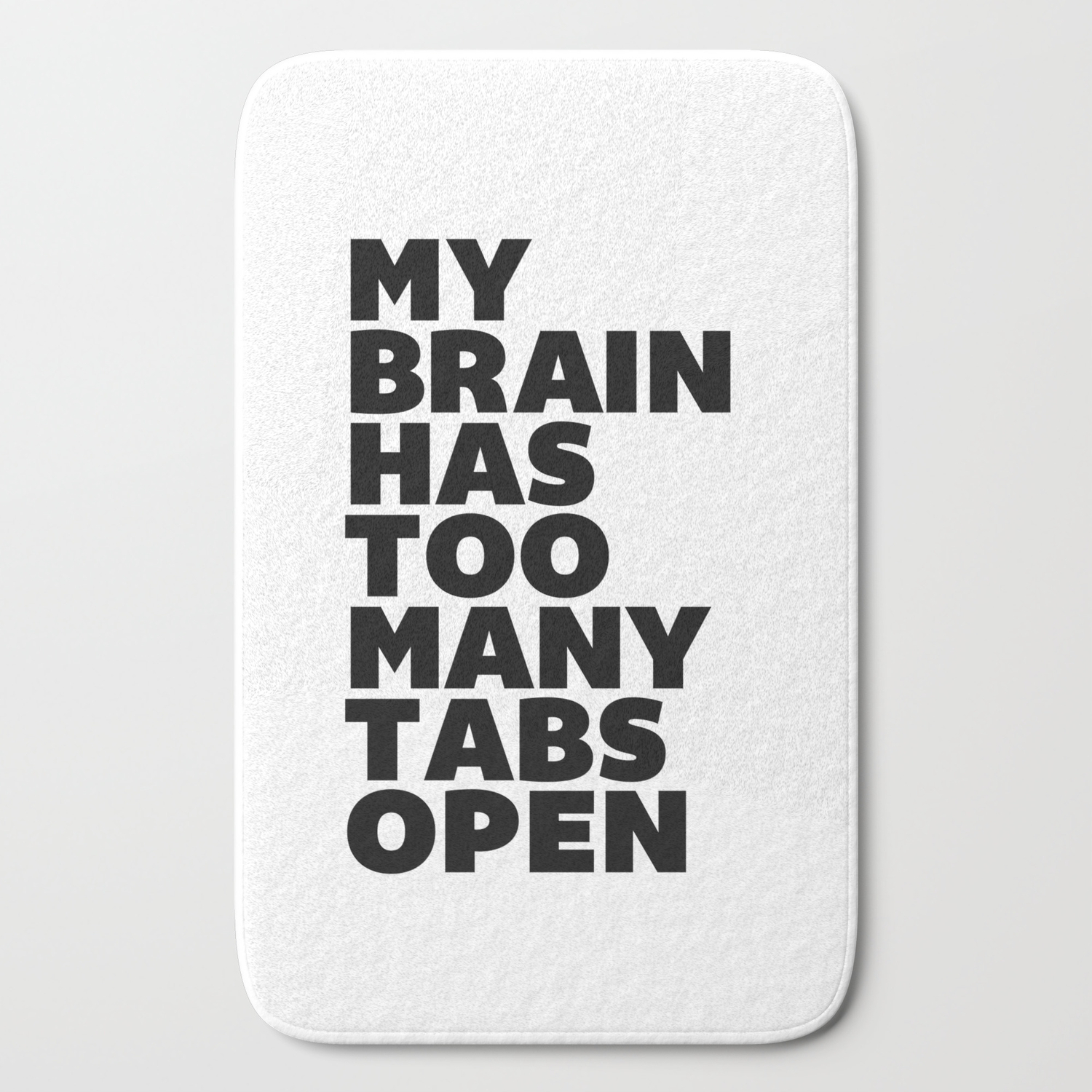 My Brain Has Too Many Tabs Open Black White Typographic Poster Design Modern Home Decor Canvas Wall Bath Mat By Themotivatedtype Society6