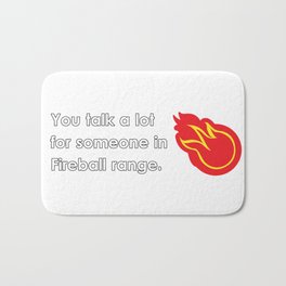 "You talk a lot for someone in Fireball range." Bath Mat