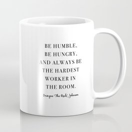 Be Humble, Be Hungry, and Always be the Hardest Worker In the Room. -Dwayne Johnson Coffee Mug