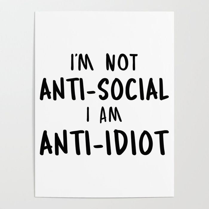 Im Not Antisocial I Am Anti Idiot Poster