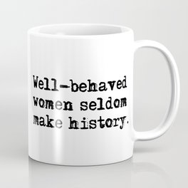 Well-behaved women seldom make history Mug