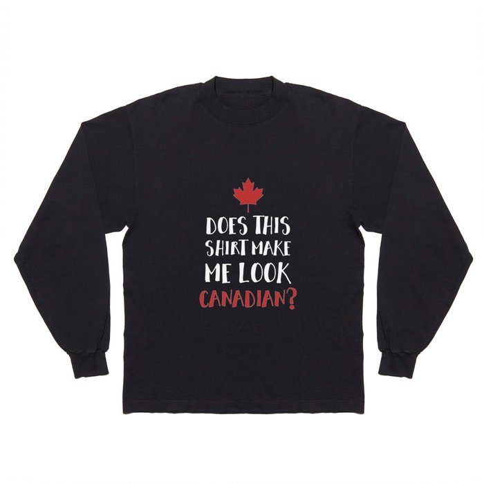 Does This Make Me Canadian Funny Love Canada Long Sleeve T Shirt by Noirty |